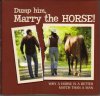 dump_him_marry_the_horse.jpg